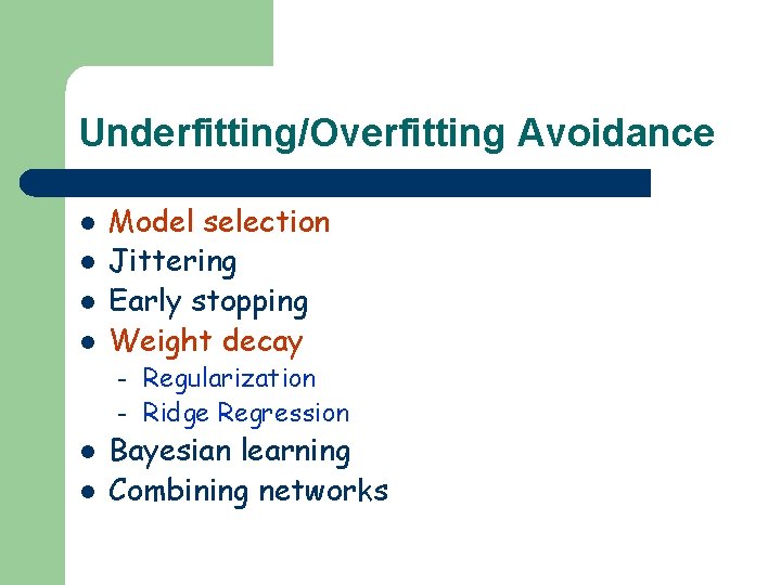 Underfitting/Overfitting Avoidance l l Model selection Jittering Early stopping Weight decay – – l