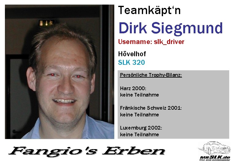 Teamkäpt‘n Dirk Siegmund Username: slk_driver Hövelhof SLK 320 Persönliche Trophy-Bilanz: Harz 2000: keine Teilnahme