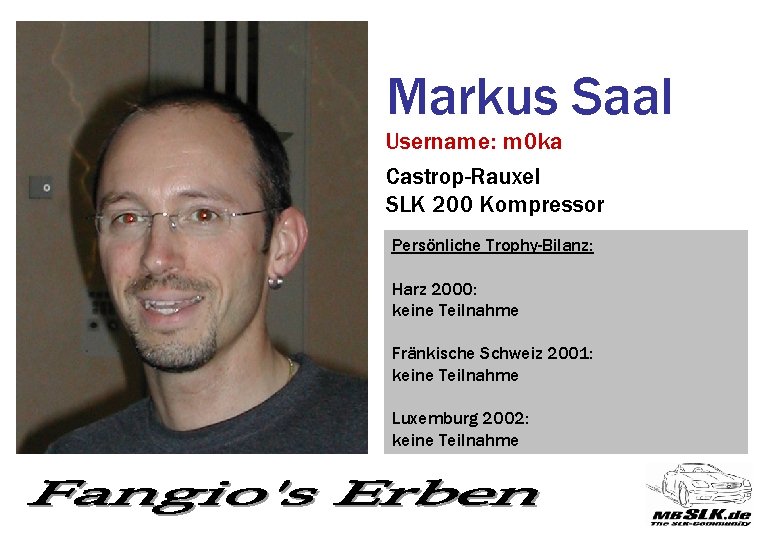 Markus Saal Username: m 0 ka Castrop-Rauxel SLK 200 Kompressor Persönliche Trophy-Bilanz: Harz 2000: