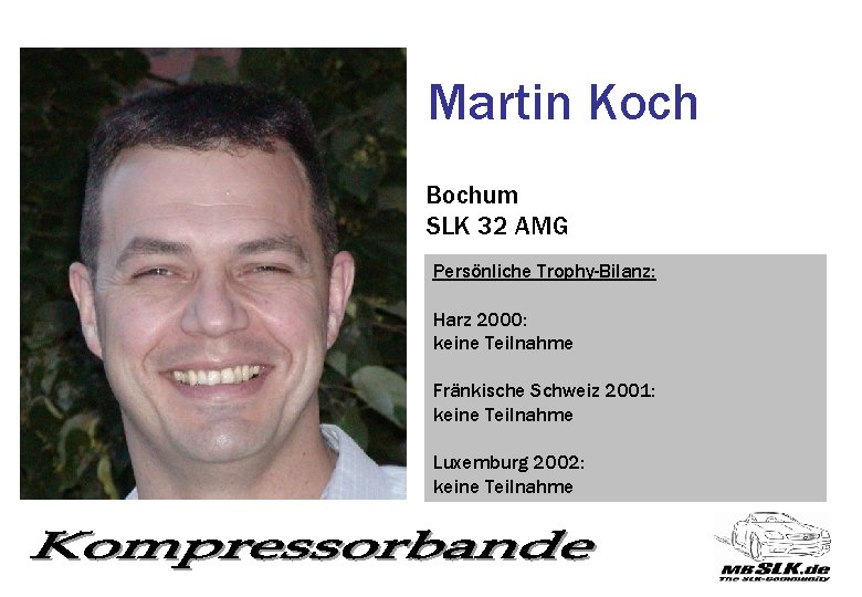 Martin Koch Bochum SLK 32 AMG Persönliche Trophy-Bilanz: Harz 2000: keine Teilnahme Fränkische Schweiz