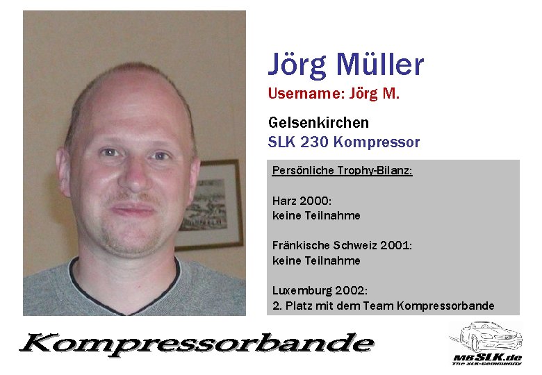Jörg Müller Username: Jörg M. Gelsenkirchen SLK 230 Kompressor Persönliche Trophy-Bilanz: Harz 2000: keine