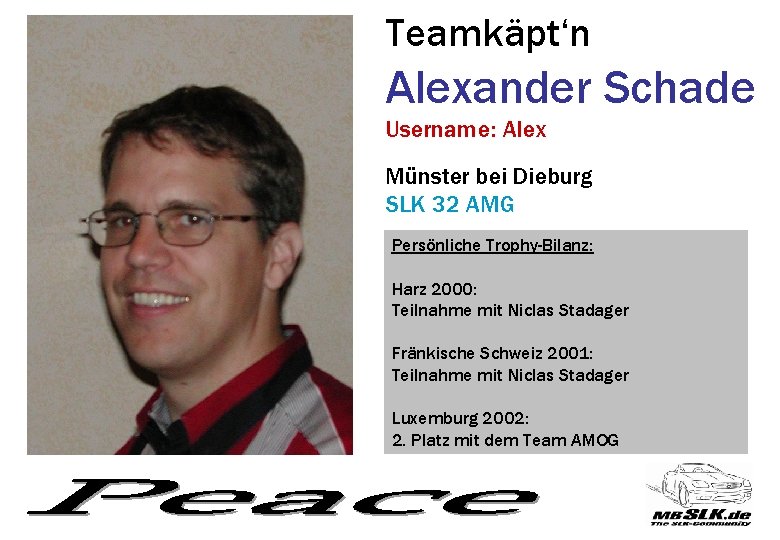 Teamkäpt‘n Alexander Schade Username: Alex Münster bei Dieburg SLK 32 AMG Persönliche Trophy-Bilanz: Harz