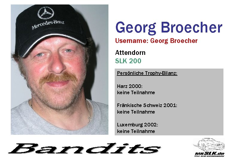 Georg Broecher Username: Georg Broecher Attendorn SLK 200 Persönliche Trophy-Bilanz: Harz 2000: keine Teilnahme