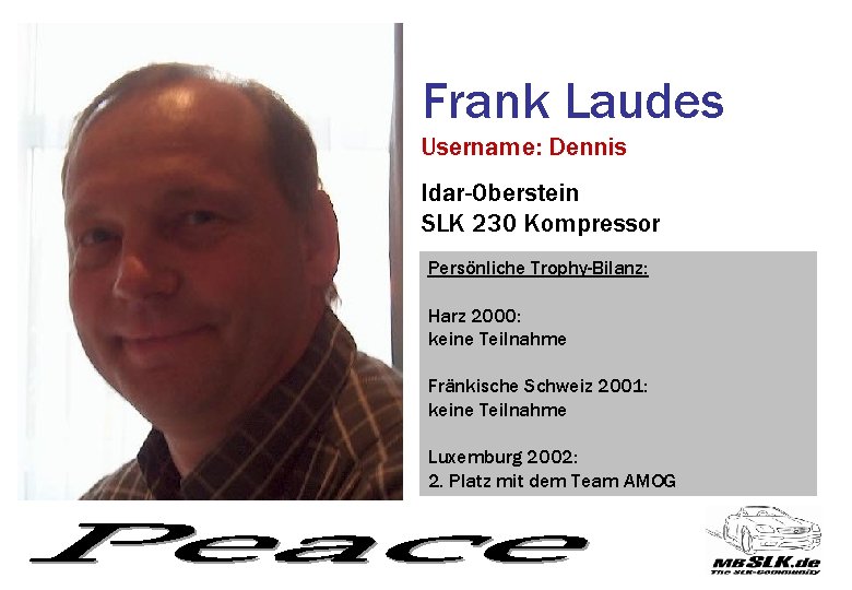 Frank Laudes Username: Dennis Idar-Oberstein SLK 230 Kompressor Persönliche Trophy-Bilanz: Harz 2000: keine Teilnahme