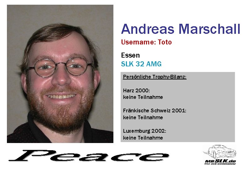 Andreas Marschall Username: Toto Essen SLK 32 AMG Persönliche Trophy-Bilanz: Harz 2000: keine Teilnahme