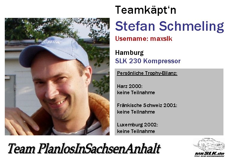 Teamkäpt‘n Stefan Schmeling Username: maxslk Hamburg SLK 230 Kompressor Persönliche Trophy-Bilanz: Harz 2000: keine