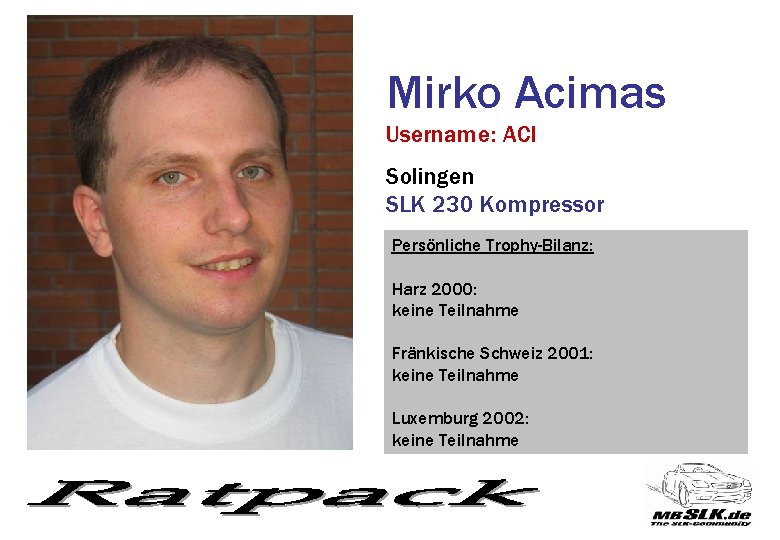 Mirko Acimas Username: ACI Solingen SLK 230 Kompressor Persönliche Trophy-Bilanz: Harz 2000: keine Teilnahme