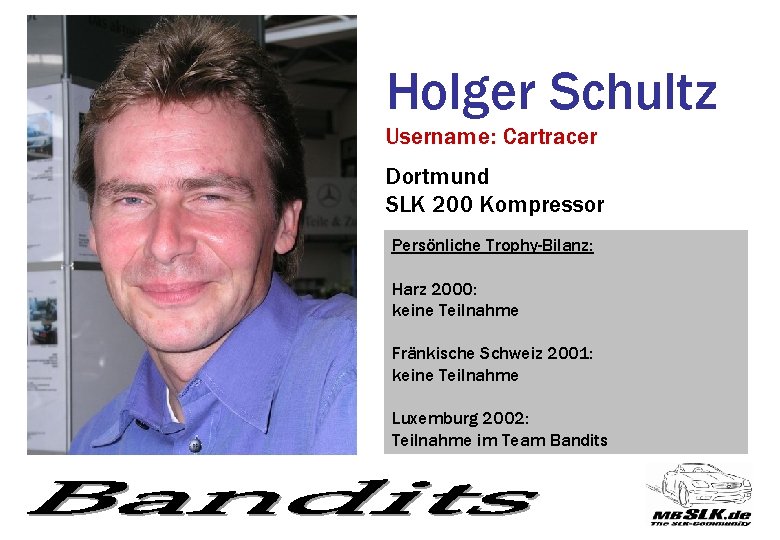 Holger Schultz Username: Cartracer Dortmund SLK 200 Kompressor Persönliche Trophy-Bilanz: Harz 2000: keine Teilnahme