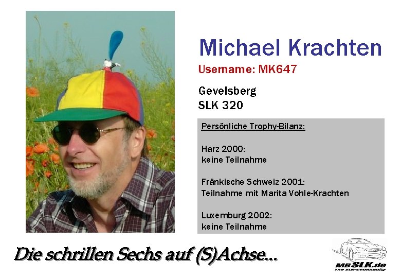 Michael Krachten Username: MK 647 Gevelsberg SLK 320 Persönliche Trophy-Bilanz: Harz 2000: keine Teilnahme