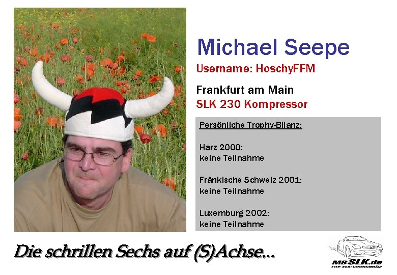 Michael Seepe Username: Hoschy. FFM Frankfurt am Main SLK 230 Kompressor Persönliche Trophy-Bilanz: Harz