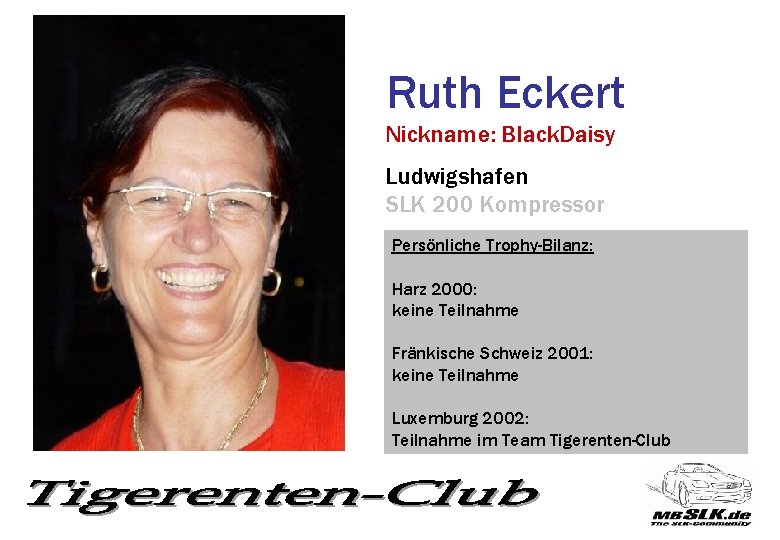 Ruth Eckert Nickname: Black. Daisy Ludwigshafen SLK 200 Kompressor Persönliche Trophy-Bilanz: Harz 2000: keine