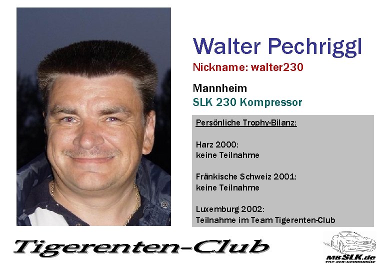 Walter Pechriggl Nickname: walter 230 Mannheim SLK 230 Kompressor Persönliche Trophy-Bilanz: Harz 2000: keine