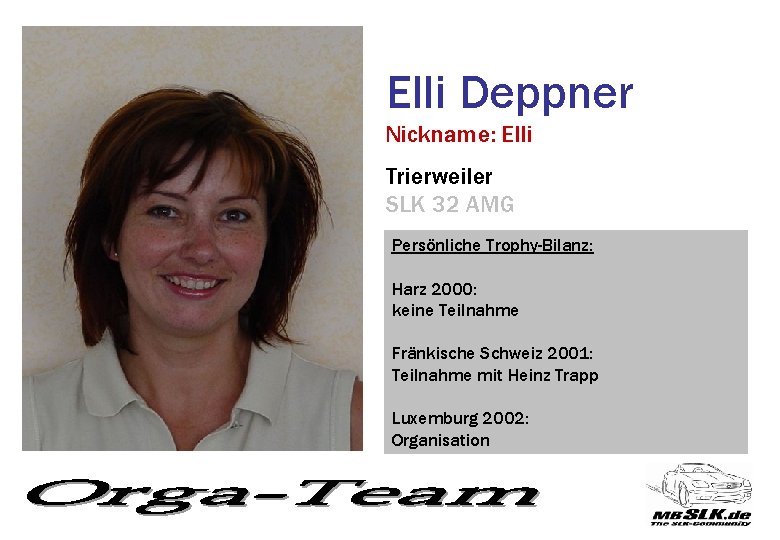 Elli Deppner Nickname: Elli Trierweiler SLK 32 AMG Persönliche Trophy-Bilanz: Harz 2000: keine Teilnahme