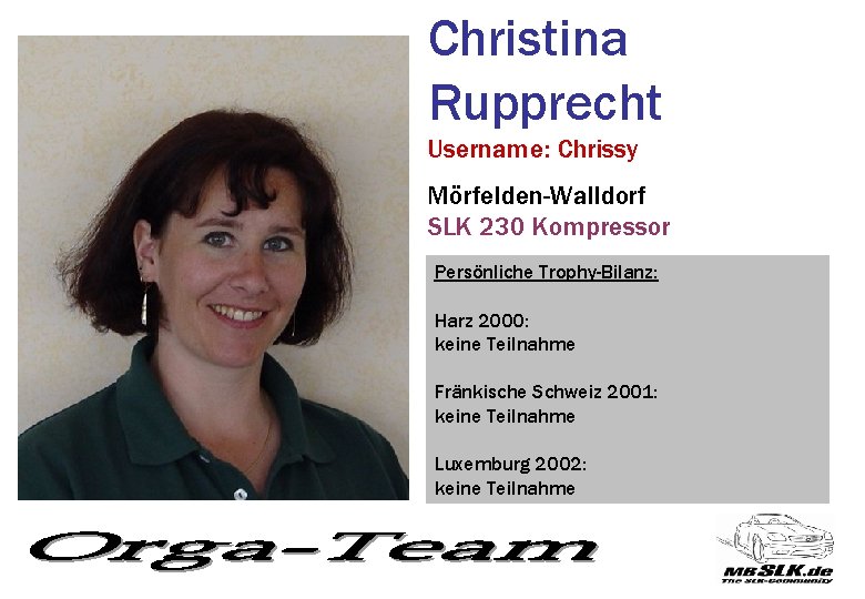 Christina Rupprecht Username: Chrissy Mörfelden-Walldorf SLK 230 Kompressor Persönliche Trophy-Bilanz: Harz 2000: keine Teilnahme