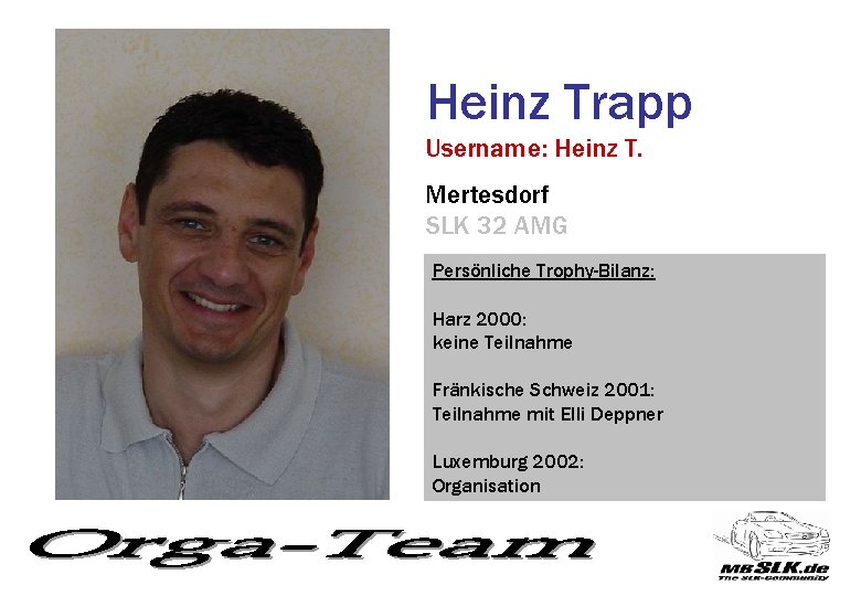 Heinz Trapp Username: Heinz T. Mertesdorf SLK 32 AMG Persönliche Trophy-Bilanz: Harz 2000: keine