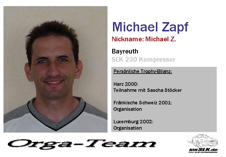 Michael Zapf Nickname: Michael Z. Bayreuth SLK 230 Kompressor Persönliche Trophy-Bilanz: Harz 2000: Teilnahme