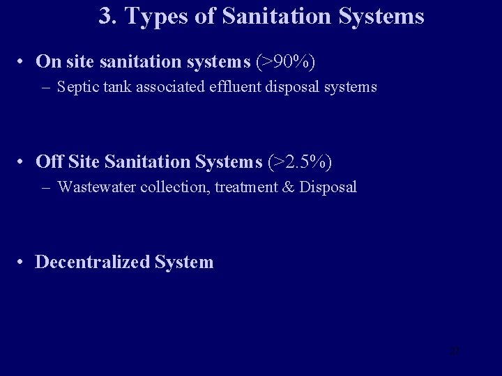 3. Types of Sanitation Systems • On site sanitation systems (>90%) – Septic tank