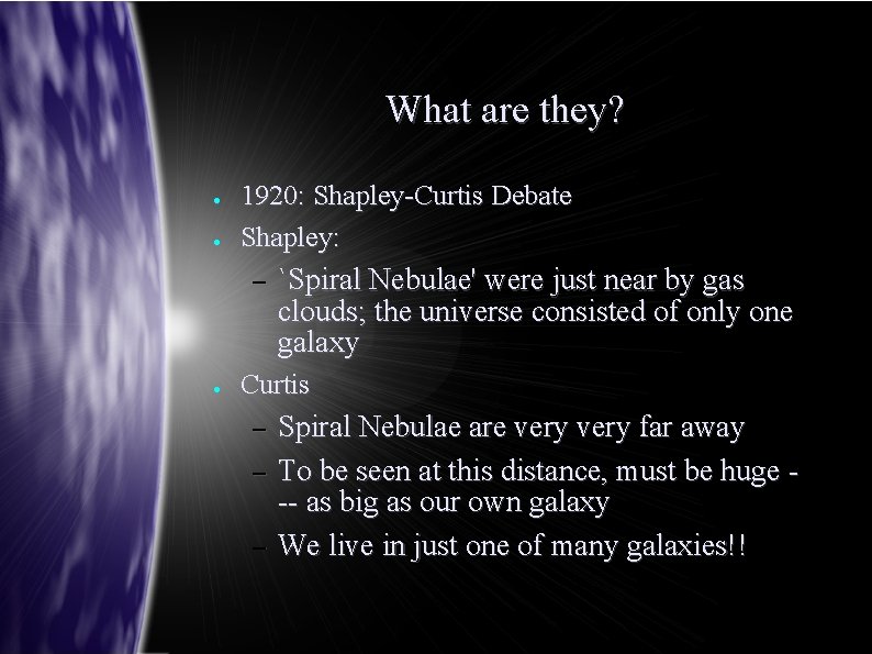 What are they? ● ● 1920: Shapley-Curtis Debate Shapley: – ● `Spiral Nebulae' were
