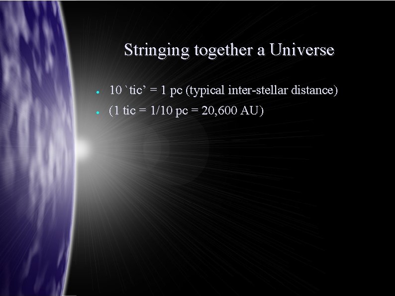 Stringing together a Universe ● 10 `tic’ = 1 pc (typical inter-stellar distance) ●