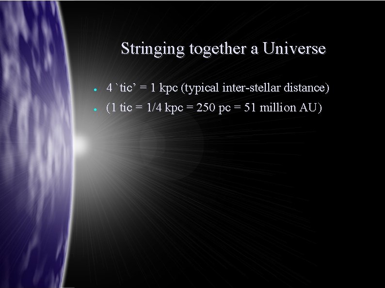 Stringing together a Universe ● 4 `tic’ = 1 kpc (typical inter-stellar distance) ●