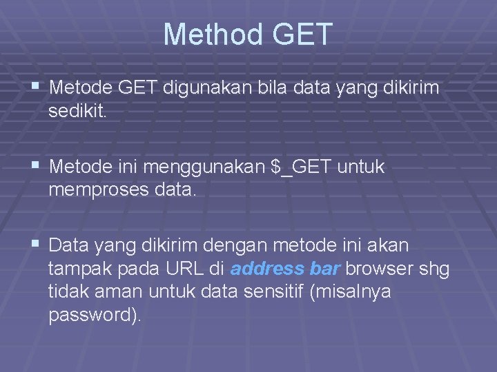 Method GET § Metode GET digunakan bila data yang dikirim sedikit. § Metode ini