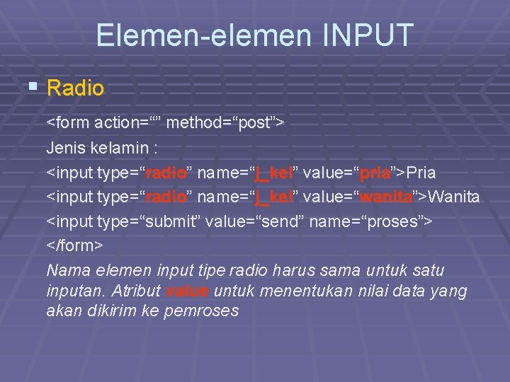 Elemen-elemen INPUT § Radio <form action=“” method=“post”> Jenis kelamin : <input type=“radio” name=“j_kel” value=“pria”>Pria Elemen-elemen INPUT § Radio <form action=“” method=“post”> Jenis kelamin : <input type=“radio” name=“j_kel” value=“pria”>Pria