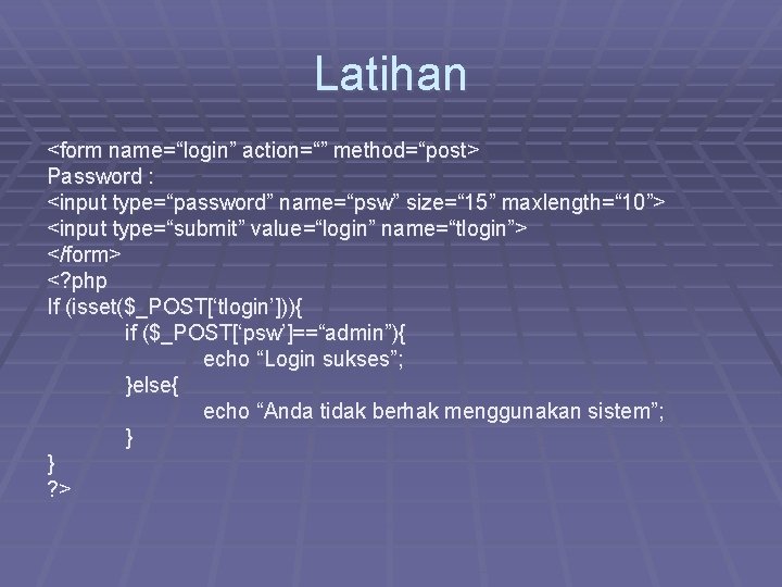 Latihan <form name=“login” action=“” method=“post> Password : <input type=“password” name=“psw” size=“ 15” maxlength=“ 10”>