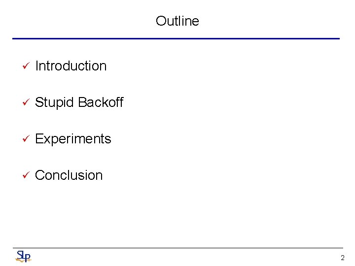 Outline ü Introduction ü Stupid Backoff ü Experiments ü Conclusion 2 