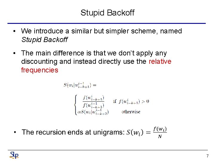 Stupid Backoff • We introduce a similar but simpler scheme, named Stupid Backoff •