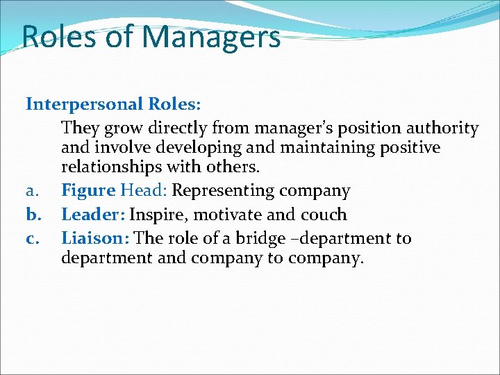 Roles of Managers Interpersonal Roles: They grow directly from manager’s position authority and involve