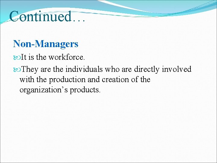 Continued… Non-Managers It is the workforce. They are the individuals who are directly involved