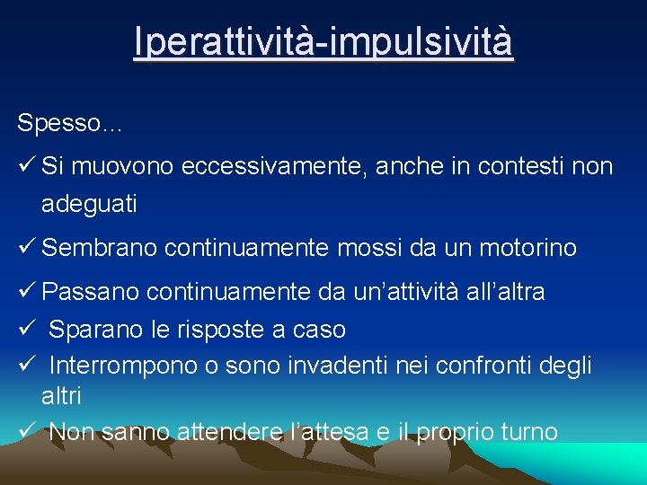 Iperattività-impulsività Spesso… ü Si muovono eccessivamente, anche in contesti non adeguati ü Sembrano continuamente