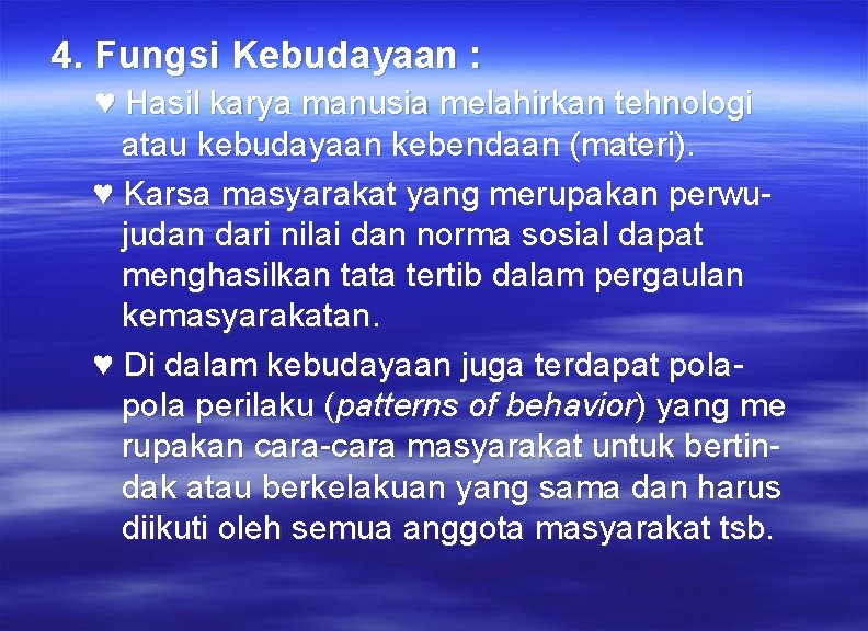 4. Fungsi Kebudayaan : ♥ Hasil karya manusia melahirkan tehnologi atau kebudayaan kebendaan (materi).