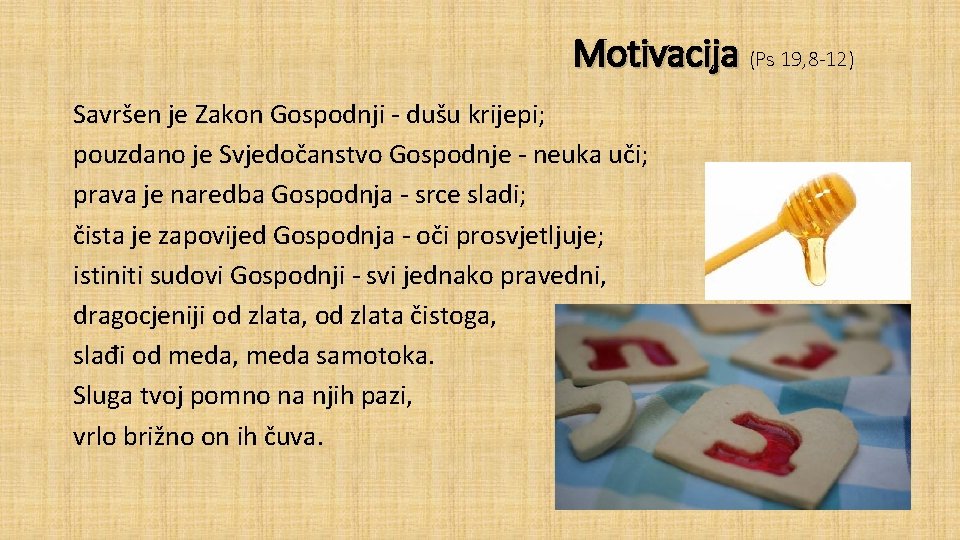 Motivacija (Ps 19, 8 -12) Savršen je Zakon Gospodnji - dušu krijepi; pouzdano je