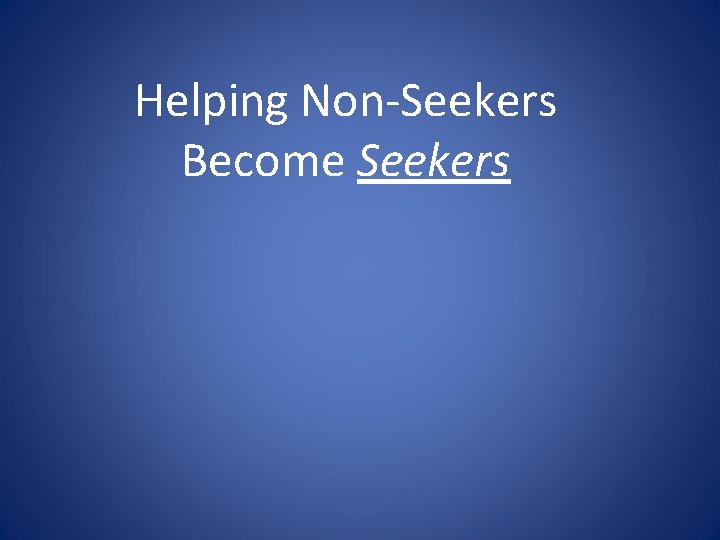 Helping Non-Seekers Become Seekers 