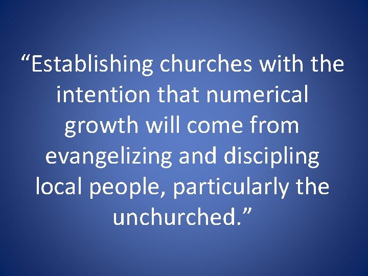 “Establishing churches with the intention that numerical growth will come from evangelizing and discipling