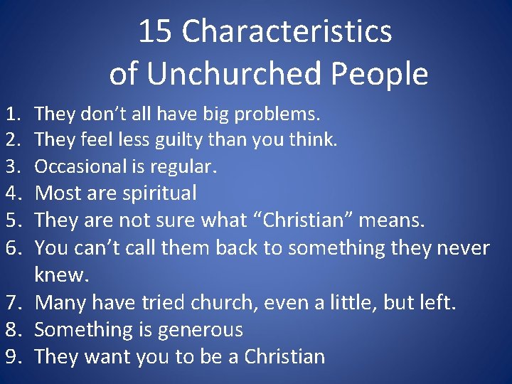 15 Characteristics of Unchurched People 1. They don’t all have big problems. 2. They