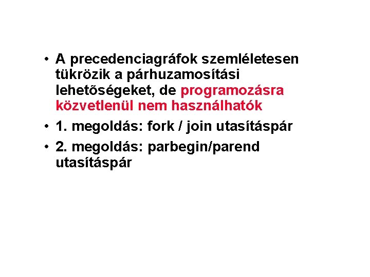  • A precedenciagráfok szemléletesen tükrözik a párhuzamosítási lehetõségeket, de programozásra közvetlenül nem használhatók