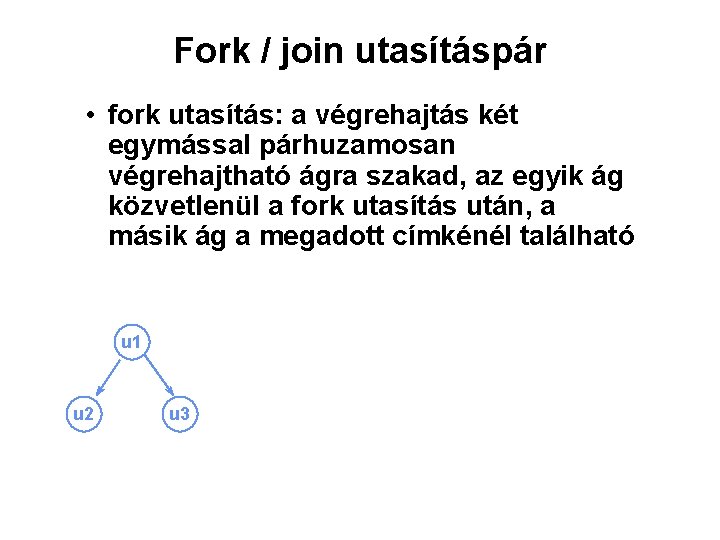 Fork / join utasításpár • fork utasítás: a végrehajtás két egymással párhuzamosan végrehajtható ágra
