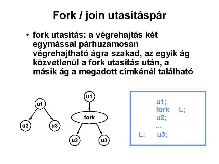 Fork / join utasításpár • fork utasítás: a végrehajtás két egymással párhuzamosan végrehajtható ágra