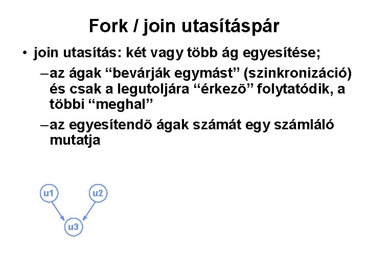 Fork / join utasításpár • join utasítás: két vagy több ág egyesítése; – az