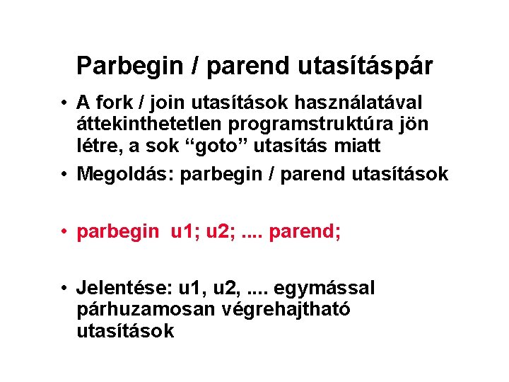 Parbegin / parend utasításpár • A fork / join utasítások használatával áttekinthetetlen programstruktúra jön