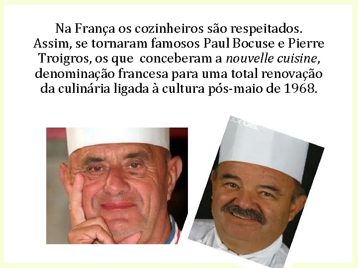 Na França os cozinheiros são respeitados. Assim, se tornaram famosos Paul Bocuse e Pierre