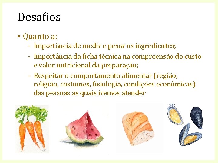 Desafios • Quanto a: - Importância de medir e pesar os ingredientes; - Importância