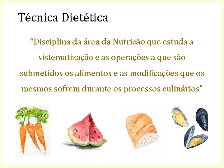 Técnica Dietética “Disciplina da área da Nutrição que estuda a sistematização e as operações