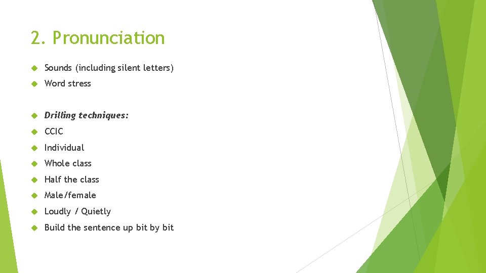 2. Pronunciation Sounds (including silent letters) Word stress Drilling techniques: CCIC Individual Whole class 2. Pronunciation Sounds (including silent letters) Word stress Drilling techniques: CCIC Individual Whole class