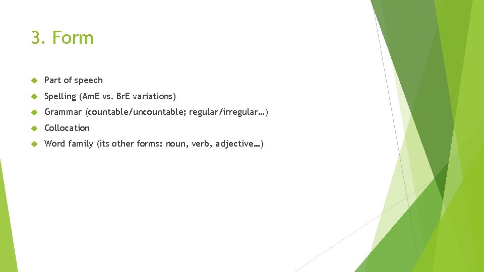 3. Form Part of speech Spelling (Am. E vs. Br. E variations) Grammar (countable/uncountable; 3. Form Part of speech Spelling (Am. E vs. Br. E variations) Grammar (countable/uncountable;