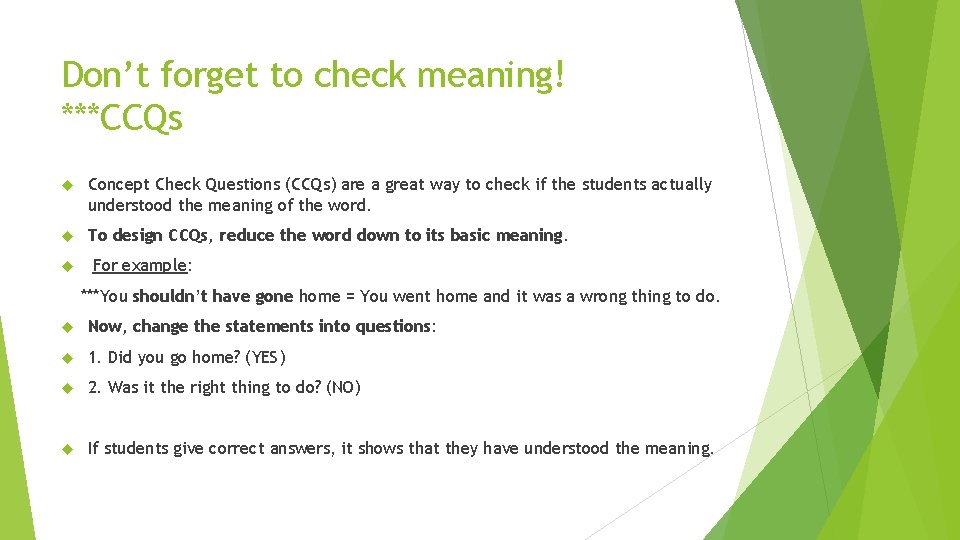 Don’t forget to check meaning! ***CCQs Concept Check Questions (CCQs) are a great way Don’t forget to check meaning! ***CCQs Concept Check Questions (CCQs) are a great way