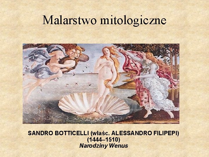 Malarstwo mitologiczne SANDRO BOTTICELLI (właśc. ALESSANDRO FILIPEPI) (1444– 1510) Narodziny Wenus 