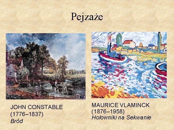 Pejzaże JOHN CONSTABLE (1776– 1837) Bród MAURICE VLAMINCK (1876– 1958) Holowniki na Sekwanie 